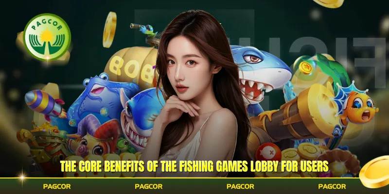 The core benefits of the Fishing Games lobby for users